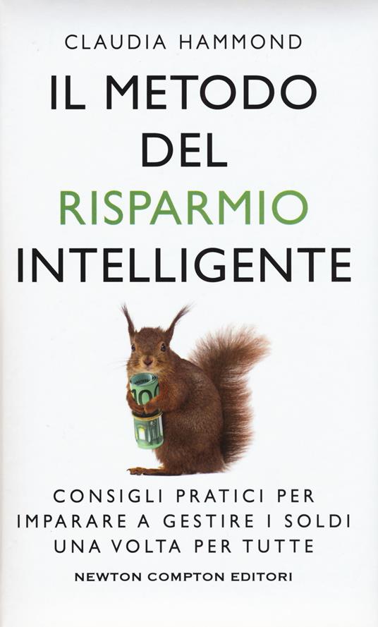 Il metodo del risparmio intelligente. Consigli pratici per imparare a  gestire i soldi una volta per tutte - Claudia Hammond - Libro - Newton  Compton Editori - Grandi manuali Newton