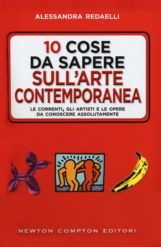 10 cose da sapere sull'arte contemporanea. Le correnti, gli artisti e le opere da conoscere assolutamente - Alessandra Redaelli - copertina