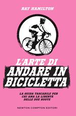 L' arte di andare in bicicletta. La guida tascabile per chi ama la libertà delle due ruote