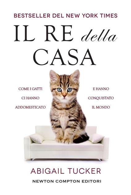 Il re della casa. Come i gatti ci hanno addomesticato e hanno conquistato il  mondo - Tucker, Abigail - Ebook - EPUB2 con DRMFREE