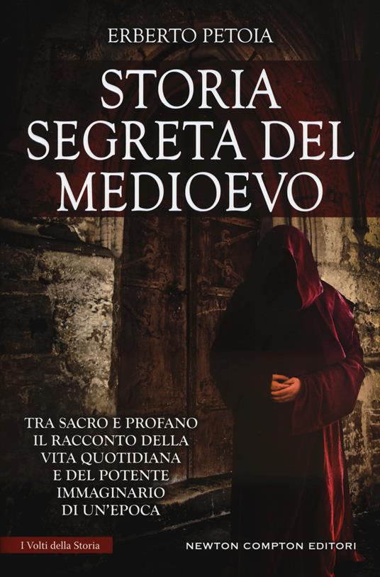 Storia segreta del Medioevo. Tra sacro e profano il racconto della vita quotidiana e del potente immaginario di un'epoca - Erberto Petoia - copertina