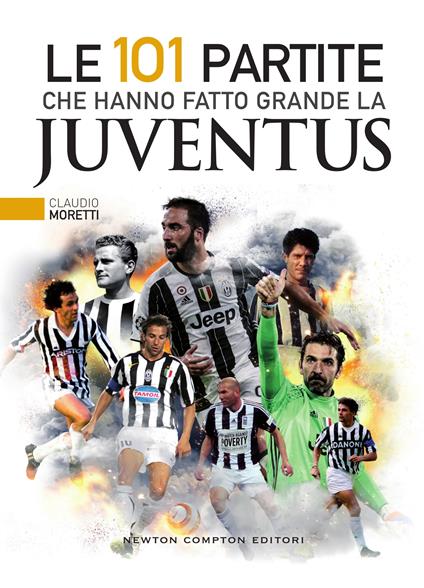 Le 101 partite che hanno fatto grande la Juventus - Claudio Moretti,Thomas Bires,Fabio Piacentini - ebook