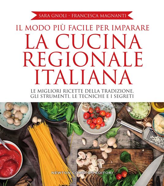 Il modo più facile per imparare la cucina regionale italiana - Sara Gnoli,Francesca Magnanti - ebook