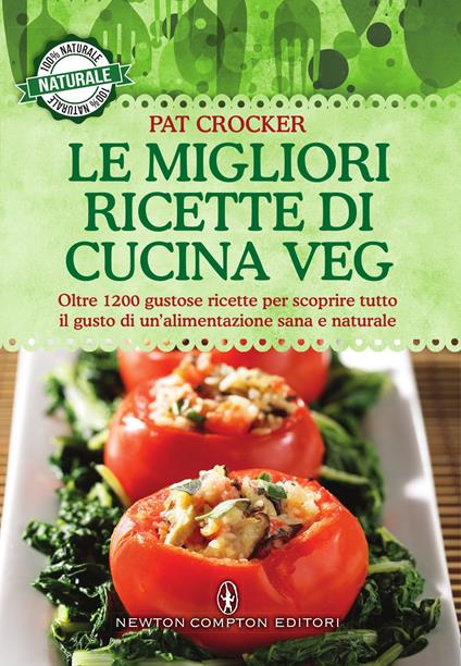 Le migliori ricette di cucina veg. Oltre 1200 gustose ricette per scoprire tutto il gusto di un'alimentazione sana e naturale - Pat Crocker,Chiara Balzani,Emanuele Boccianti,Mariacristina Cesa - ebook