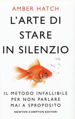 L'arte di stare in silenzio. Il metodo infallibile per non parlare mai a sproposito