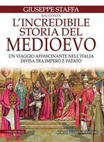 L' incredibile storia del Medioevo. Un viaggio affascinante nell'Italia divisa tra impero e papato