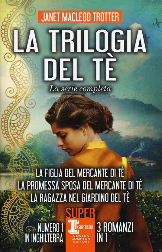 La trilogia del tè. La serie completa: La figlia del mercante del tè-La promessa sposa del mercante del tè-La ragazza nel giardino del tè - Janet MacLeod Trotter - copertina