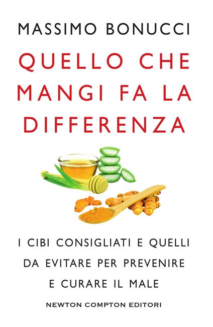 Quello che mangi fa la differenza. I cibi consigliati e quelli da evitare per prevenire e curare il male - Massimo Bonucci - ebook