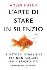 L' arte di stare in silenzio. Il metodo infallibile per non parlare mai a sproposito