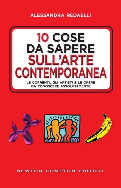 10 cose da sapere sull'arte contemporanea. Le correnti, gli artisti e le opere da conoscere assolutamente - Alessandra Redaelli - ebook