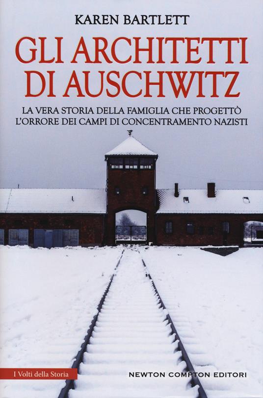 Gli architetti di Auschwitz. La vera storia della famiglia che progettò  l'orrore dei campi di concentramento nazisti - Karen Bartlett - Libro -  Newton Compton Editori - I volti della storia | IBS
