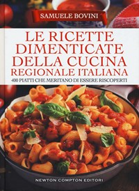 Le ricette dimenticate della cucina regionale italiana. 400 piatti che  meritano di essere riscoperti - Samuele Bovini - Libro - Newton Compton  Editori - Grandi manuali Newton