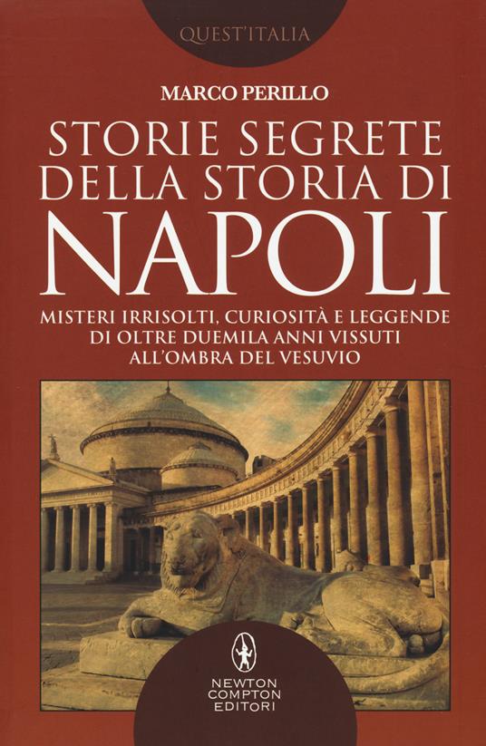 Storie segrete della storia di Napoli. Misteri irrisolti, curiosità e leggende di oltre duemila anni vissuti all'ombra del Vesuvio - Marco Perillo - copertina