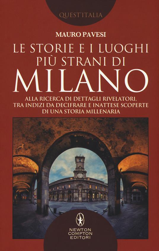 Le storie e i luoghi più strani di Milano. Alla ricerca di dettagli rivelatori, tra indizi da decifrare e inattese scoperte di una storia millenaria - Mauro Pavesi - copertina