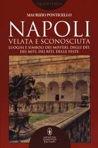 Image of Napoli velata e sconosciuta. Luoghi e simboli dei misteri, degli dèi, dei miti, dei riti, delle feste