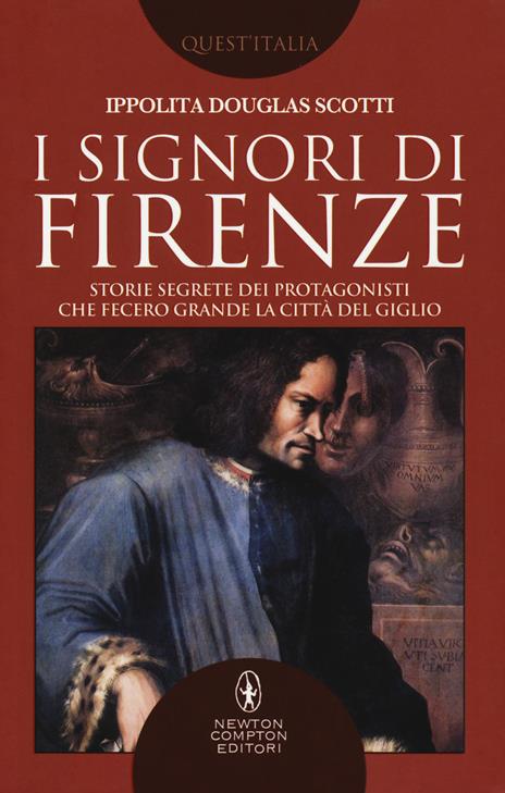 I signori di Firenze. Storie segrete dei protagonisti che fecero grande la città del giglio - Ippolita Douglas Scotti - 2