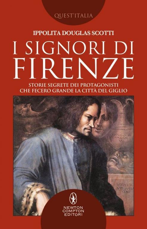 I signori di Firenze. Storie segrete dei protagonisti che fecero grande la città del giglio - Ippolita Douglas Scotti - 3