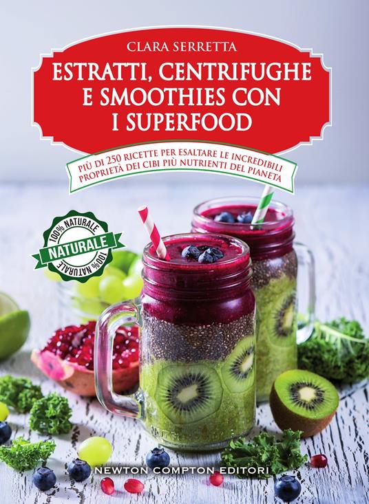 Estratti, centrifughe e smoothies con i superfood. Più di 250 ricette per  esaltare le incredibili proprietà dei cibi più nutrienti del pianeta -  Serretta, Clara - Ebook - EPUB2 con DRMFREE | IBS