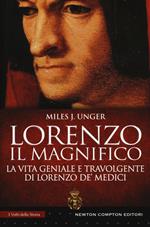 Lorenzo il Magnifico. La vita geniale e travolgente di Lorenzo de' Medici