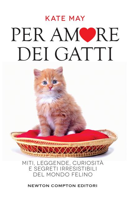 Per amore dei gatti. Miti, leggende, curiosità e segreti irresistibili del mondo felino - Kate May,Carla De Pascale - ebook