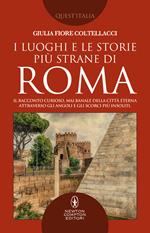 I luoghi e le storie più strane di Roma. Il racconto curioso, mai banale della città eterna attraverso gli angoli e gli scorsi più insoliti