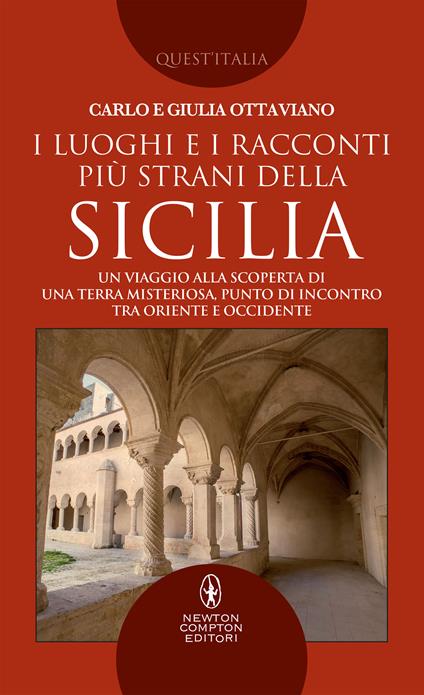 I luoghi e i racconti più strani della Sicilia. Un viaggio alla scoperta di una terra misteriosa, punto di incontro tra Oriente e Occidente - Carlo Ottaviano,Giulia Ottaviano - ebook