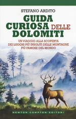 Guida curiosa delle Dolomiti. Un viaggio alla scoperta dei luoghi più insoliti delle montagne più famose del mondo