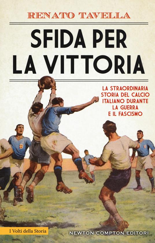 Sfida per la vittoria. La straordinaria storia del calcio italiano durante  la guerra e il fascismo - Renato Tavella - Libro - Newton Compton Editori -  I volti della storia | IBS