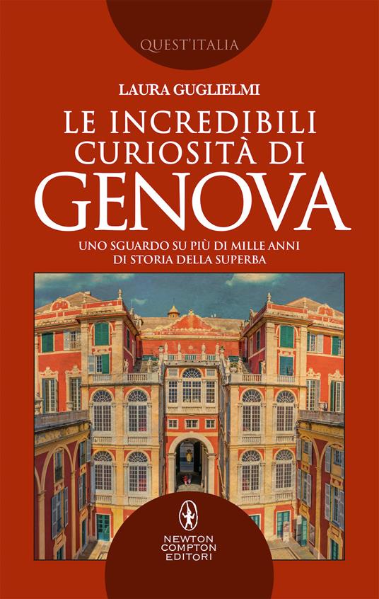 Le incredibili curiosità di Genova. Uno sguardo su più di mille anni di storia della Superba - Laura Guglielmi - copertina