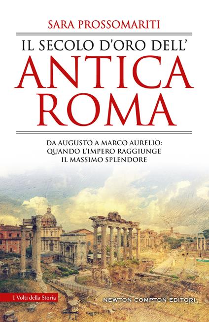 Il secolo d'oro dell'antica Roma. Da Augusto a Marco Aurelio: quando l'impero raggiunge il massimo splendore - Sara Prossomariti - copertina