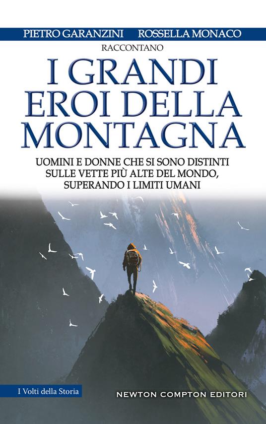 I grandi eroi della montagna. Uomini e donne che si sono distinti sulle vette più alte del mondo, superando i limiti umani - Pietro Garanzini,Rossella Monaco - ebook