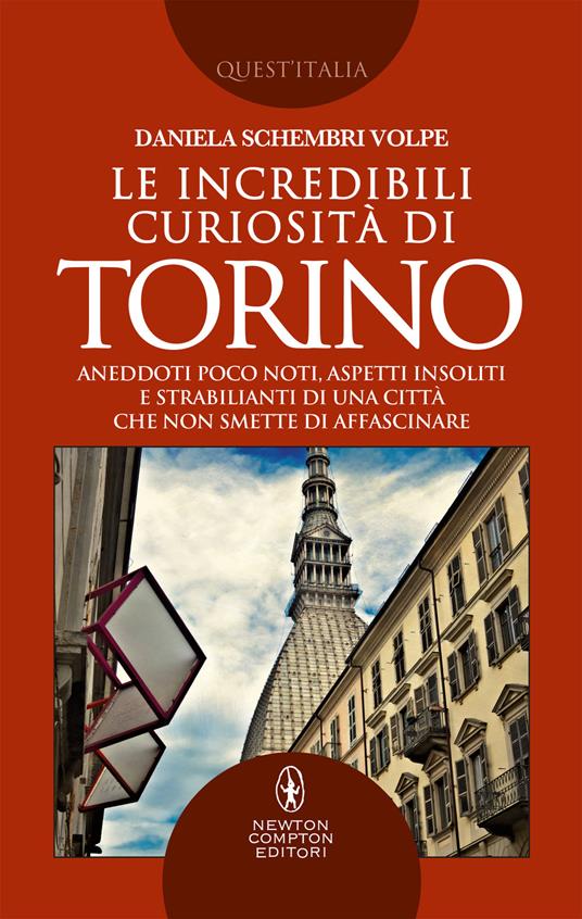 Le incredibili curiosità di Torino. Aneddoti poco noti, aspetti insoliti e strabilianti di una città che non smette di affascinare - Daniela Schembri Volpe - ebook