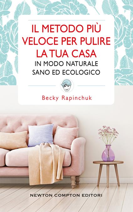 Il metodo più veloce per pulire la tua casa in modo naturale sano ed ecologico - Becky Rapinchuk,Loredana Meglio - ebook