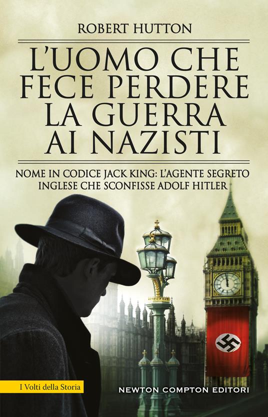 L' uomo che fece perdere la guerra ai nazisti. Nome in codice Jack King: l'agente segreto inglese che sconfisse Adolf Hitler - Hutton Robert - ebook