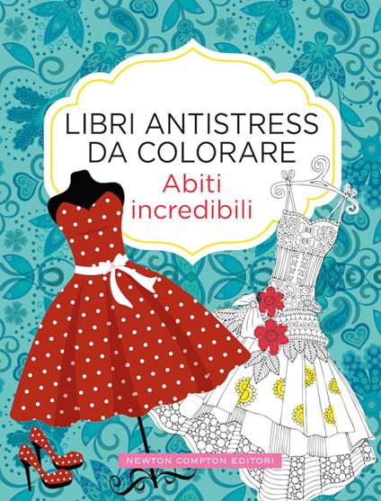 Abiti incredibili. Libri antistress da colorare - copertina