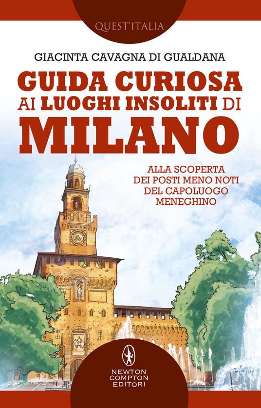 Guida curiosa ai luoghi insoliti di Milano. Alla scoperta dei posti meno noti del capoluogo meneghino - Giacinta Cavagna di Gualdana - ebook