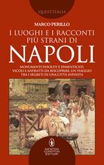 I luoghi e i racconti più strani di Napoli. Monumenti insoliti e dimenticati, vicoli e anfratti da riscoprire, un viaggio tra i segreti di una città infinita