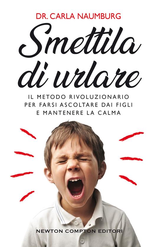 Smettila di urlare. Il metodo rivoluzionario per farsi ascoltare dai figli e mantenere la calma - Carla Naumburg,Giada Fattoretto - ebook