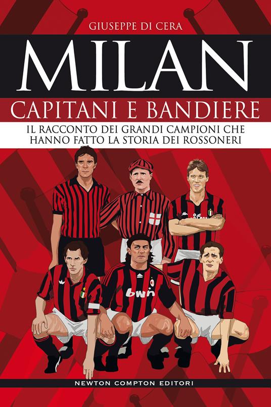 Milan. Capitani e bandiere. Il racconto dei grandi campioni che hanno fatto la storia dei rossoneri - Giuseppe Di Cera - copertina