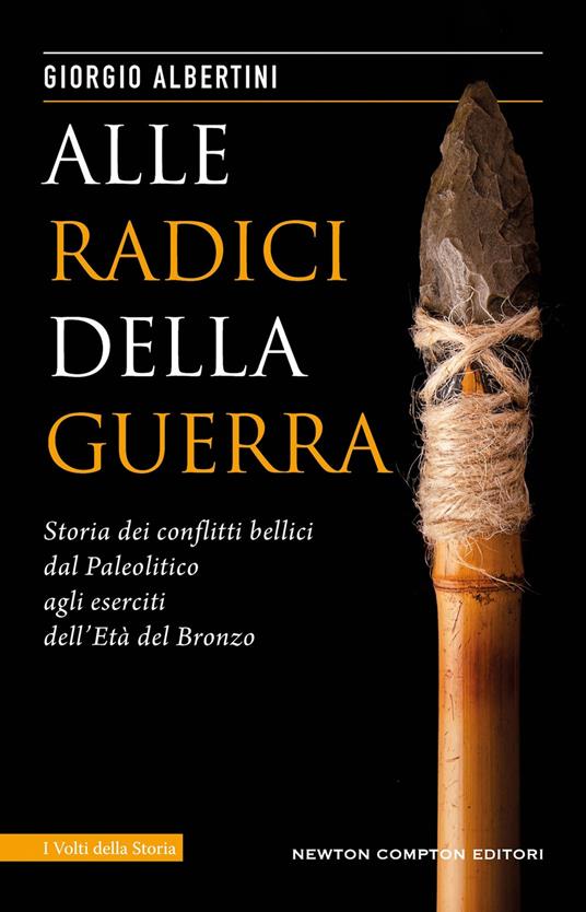 Alle radici della guerra. Storia dei conflitti bellici dal Paleolitico agli eserciti dell'Età del Bronzo  - Giorgio Albertini - copertina