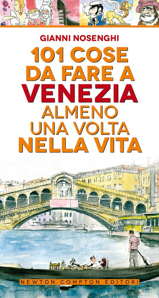 101 cose da fare a Venezia almeno una volta nella vita - Gianni Nosenghi -  Libro - Newton Compton Editori - 101