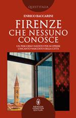 Firenze che nessuno conosce. Un percorso inedito per scoprire l'incanto nascosto della città