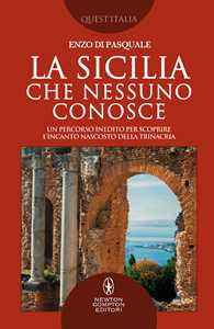 La Sicilia che nessuno conosce. Un percorso inedito per scoprire l'incanto nascosto della Trinacria