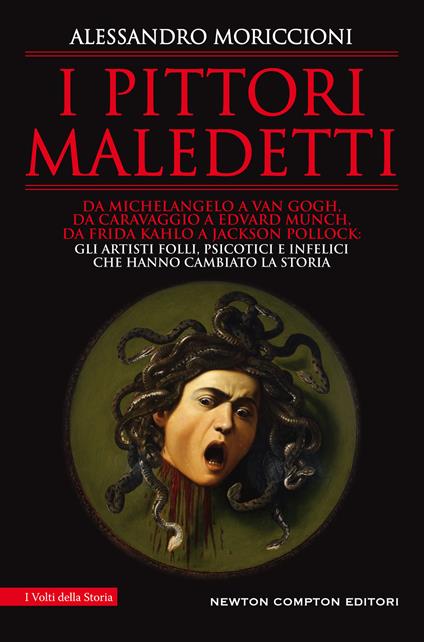 I pittori maledetti. Da Michelangelo a Van Gogh, da Caravaggio a Edvard Munch, da Frida Kahlo a Jackson Pollock: gli artisti folli, psicotici e infelici che hanno cambiato la storia - Alessandro Moriccioni - copertina