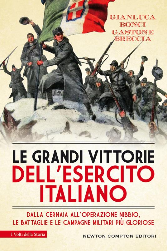 Le grandi vittorie dell'esercito italiano. Dalla Cernaia all'operazione Nibbio, le battaglie e le campagne militari più gloriose - Gianluca Bonci,Gastone Breccia - copertina