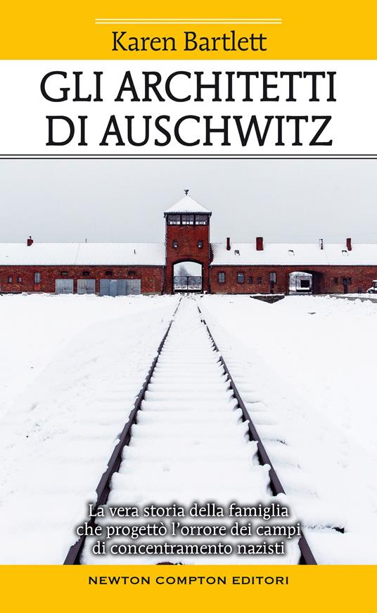 Gli architetti di Auschwitz. La vera storia della famiglia che progettò  l'orrore dei campi di concentramento nazisti - Karen Bartlett - Libro -  Newton Compton Editori - Fuori collana | IBS