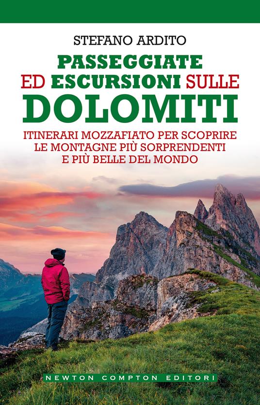 Passeggiate ed escursioni sulle Dolomiti. Itinerari mozzafiato per scoprire le montagne più sorprendenti e più belle del mondo - Stefano Ardito - copertina