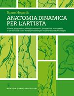 Anatomia dinamica per l'artista. Misure, proporzioni, dettagli anatomici, prospettiva, movimento in un manuale unico e indispensabile per imparare l'arte del disegno