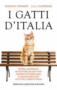 Libro I gatti d'Italia. Storie, curiosità e avventure dei gatti più famosi che popolano e hanno popolato le città e i paesi d'Italia Monica Cirinnà Lilli Garrone