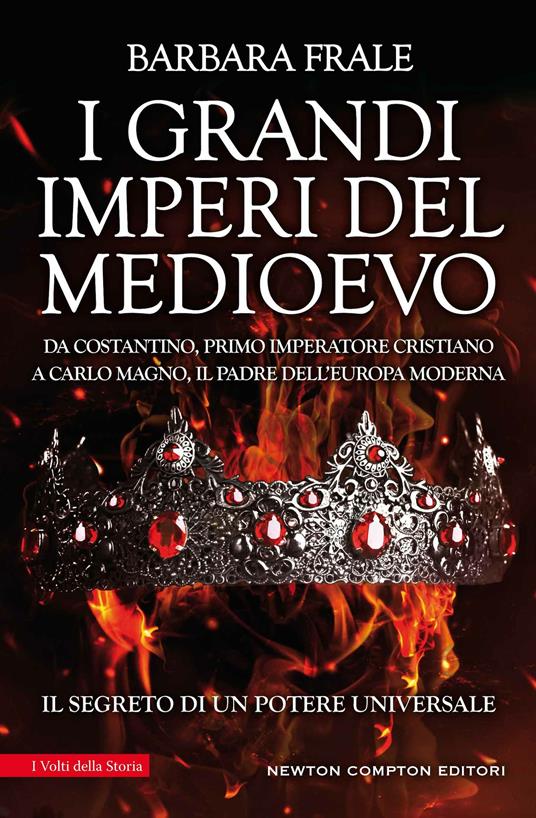 I grandi imperi del Medioevo. Da Costantino, primo imperatore cristiano, a Carlo Magno, il padre dell'Europa moderna - Barbara Frale - copertina